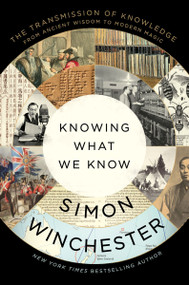 Knowing What We Know (The Transmission of Knowledge: From Ancient Wisdom to Modern Magic) - 9780063142893 by Simon Winchester, 9780063142893