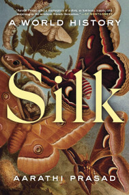 Silk (A World History) by Aarathi Prasad, 9780063160255