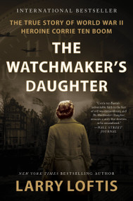 The Watchmaker's Daughter (The True Story of World War II Heroine Corrie ten Boom) - 9780063234598 by Larry Loftis, 9780063234598
