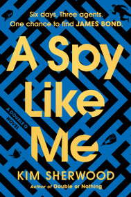 A Spy Like Me (Six days. Three agents. One chance to find James Bond.) by Kim Sherwood, 9780063236578