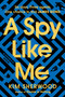 A Spy Like Me (Six days. Three agents. One chance to find James Bond.) by Kim Sherwood, 9780063236578