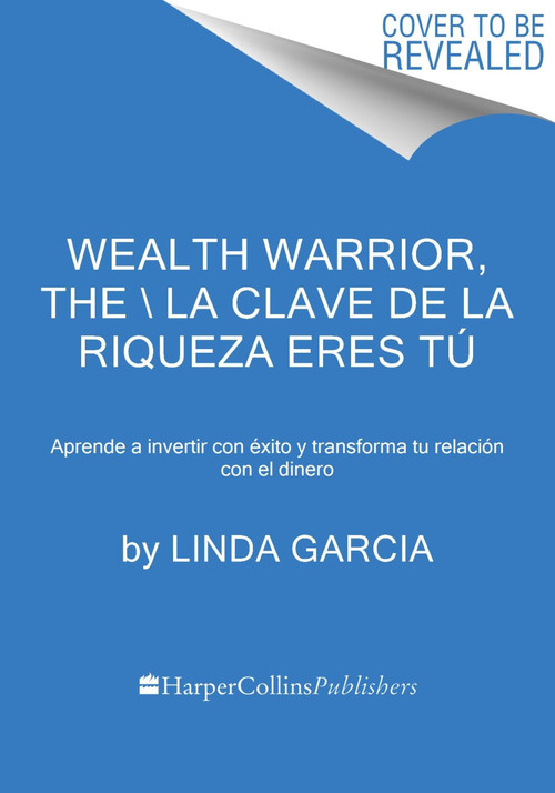 Wealth Warrior, The \ La clave de la riqueza eres tú (Aprende a invertir con éxito y transforma tu relación con el dinero) (Spanish Edition) by Linda Garcia, Cecilia Molinari, 9780063245020