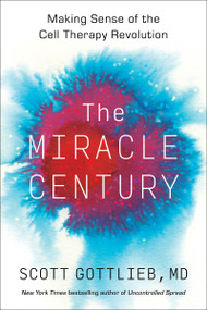 The Miracle Century (Making Sense of the Cell Therapy Revolution) by Scott Gottlieb, 9780063288973