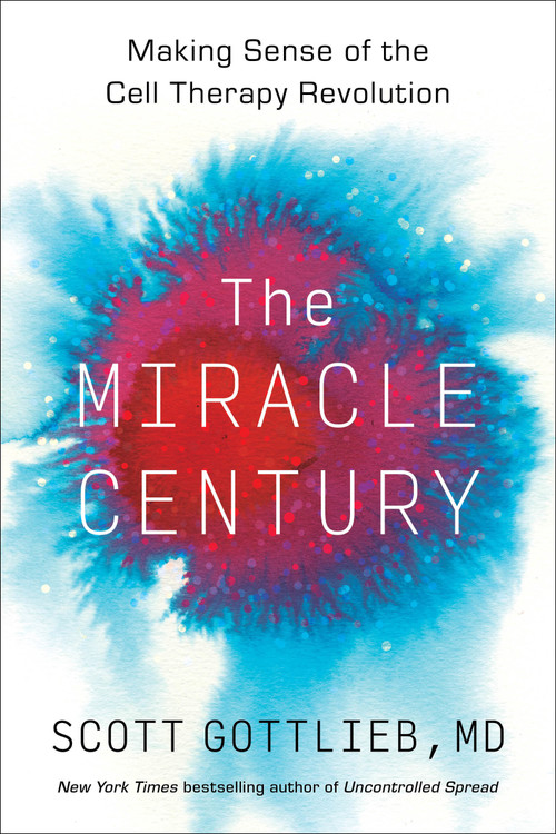 The Miracle Century (Making Sense of the Cell Therapy Revolution) by Scott Gottlieb, 9780063288973