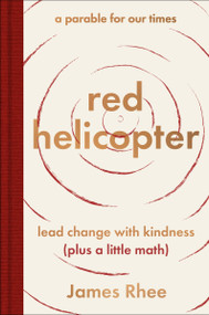 red helicopter-a parable for our times (lead change with kindness (plus a little math)) by James Rhee, 9780063317147