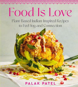 Food Is Love (Plant-Based Indian-Inspired Recipes to Feel Joy and Connection) by Palak Patel, 9780063320642