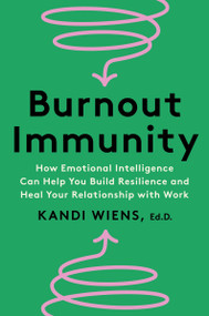 Burnout Immunity (How Emotional Intelligence Can Help You Build Resilience and Heal Your Relationship with Work) by Kandi Wiens, 9780063323667