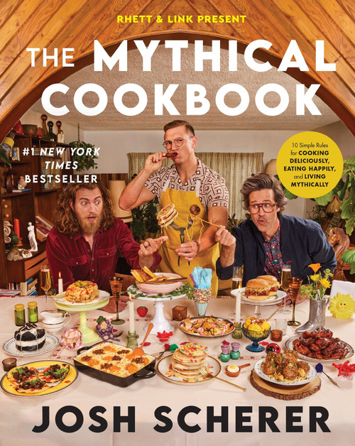 Rhett & Link Present: The Mythical Cookbook (10 Simple Rules for Cooking Deliciously, Eating Happily, and Living Mythically) by Josh Scherer, 9780063323964