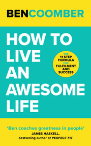 How to Live an Awesome Life (The 11 Step Formula for Fulfilment and Success) by Ben Coomber, 9781399800099