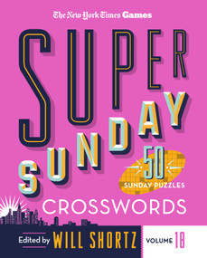 New York Times Games Super Sunday Crosswords Volume 18 (50 Sunday Puzzles) by The New York Times, Will Shortz, 9781250324924