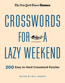 New York Times Games Crosswords for a Lazy Weekend (200 Easy to Hard Crossword Puzzles) by The New York Times, Will Shortz, 9781250324979