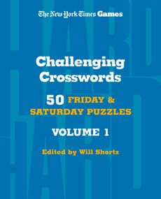 New York Times Games Challenging Crosswords Volume 1 (50 Friday and Saturday Puzzles) by The New York Times, Will Shortz, 9781250324931