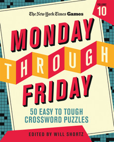 New York Times Games Monday Through Friday 50 Easy to Tough Crossword Puzzles Volume 10 by The New York Times, Will Shortz, 9781250324948