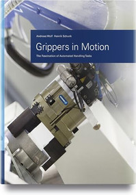 Grippers in Motion (The Fascination of Automated Handling Tasks) by Andreas Wolf, Henrik A. Schunk, 9781569907146
