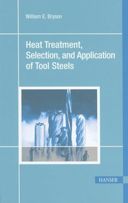 Heat Treatment, Selection, and Application of Tool Steels 2E by William E. Bryson, 9781569903766