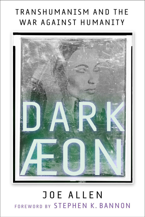 Dark Aeon (Transhumanism and the War Against Humanity) by Joe Allen, Stephen K. Bannon, 9781648210105