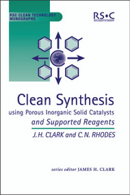 Clean Synthesis Using Porous Inorganic Solid Catalysts and Supported Reagents by James H Clark, Chris N Rhodes, 9780854045266