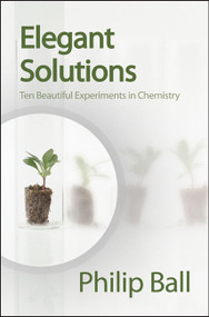 Elegant Solutions (Ten Beautiful Experiments in Chemistry) by Philip Ball, 9780854046744