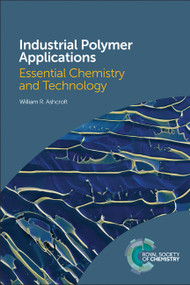 Industrial Polymer Applications (Essential Chemistry and Technology) by William R Ashcroft, 9781782628149