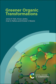 Greener Organic Transformations by James H Clark, Anwar Jardine, Avtar S Matharu, Christian Stevens, 9781788012034
