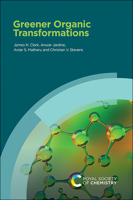Greener Organic Transformations by James H Clark, Anwar Jardine, Avtar S Matharu, Christian Stevens, 9781788012034