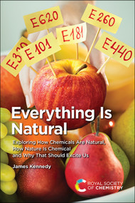 Everything Is Natural (Exploring How Chemicals Are Natural, How Nature Is Chemical and Why That Should Excite Us) by James Kennedy, 9781839162404