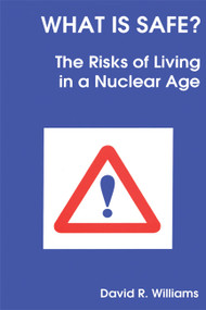 What is Safe? (Risks of Living in a Nuclear Age) by David R Williams, 9780854045693