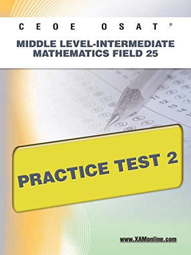 CEOE OSAT Middle Level-Intermediate Mathematics Field 25 Practice Test 2 by Sharon Wynne, 9781607872504