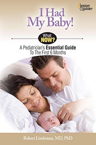 I Had My Baby! (A Pediatricians Essential Guide to the First 6 Months) by Rob Lindeman, 9780984865741