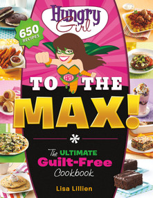 Hungry Girl to the Max! (The Ultimate Guilt-Free Cookbook) by Lisa Lillien, 9780312676780