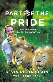 Part of the Pride (My Life Among the Big Cats of Africa) by Kevin Richardson, Tony Park, 9780312556730