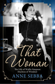 That Woman (The Life of Wallis Simpson, Duchess of Windsor) by Anne Sebba, 9781250022189