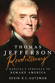 Thomas Jefferson - Revolutionary (A Radical's Struggle to Remake America) by Kevin R. C. Gutzman, 9781250161505