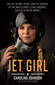 Jet Girl (My Life in War, Peace, and the Cockpit of the Navy's Most Lethal Aircraft, the F/A-18 Super Hornet) by Caroline Johnson, Hof Williams, 9781250757043