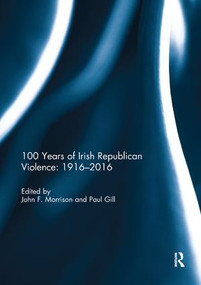 100 Years of Irish Republican Violence: 1916-2016 by John Morrison, Paul Gill, 9780367074746
