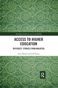 Access to Higher Education (Refugees' Stories from Malaysia) by Lucy Bailey, Gül İnanç, 9780367484439