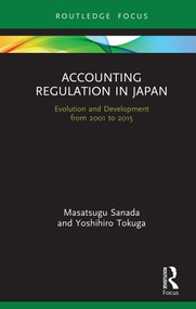 Accounting Regulation in Japan (Evolution and Development from 2001 to 2015) by Masatsugu Sanada, Yoshihiro Tokuga, 9780367221072