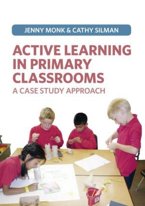 Active Learning in Primary Classrooms (A Case Study Approach) by Jenny Monk, Catherine Silman, 9781408232880