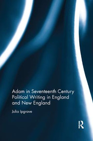 Adam in Seventeenth Century Political Writing in England and New England by Julia Ipgrave, 9780367140267