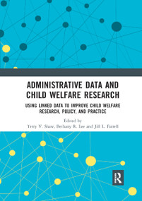 Administrative Data and Child Welfare Research (Using Linked Data to Improve Child Welfare Research, Policy, and Practice) by Terry Shaw, Bethany R. Lee, Jill L. Farrell, 9780367891183
