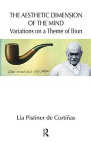 The Aesthetic Dimension of the Mind (Variations on a Theme of Bion) by Lia Pistiner de Cortinas, 9781855756120