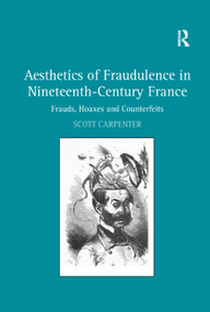 Aesthetics of Fraudulence in Nineteenth-Century France (Frauds, Hoaxes, and Counterfeits) by Scott Carpenter, 9781138376366