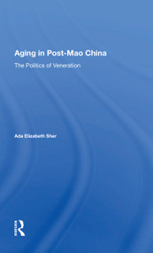 Aging In Post-mao China (The Politics Of Veneration) by Ada Elizabeth Sher, 9780367167165