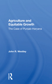 Agriculture and Equitable Growth (The Case of Punjab-Haryana) by John R. Westley, 9780367158477