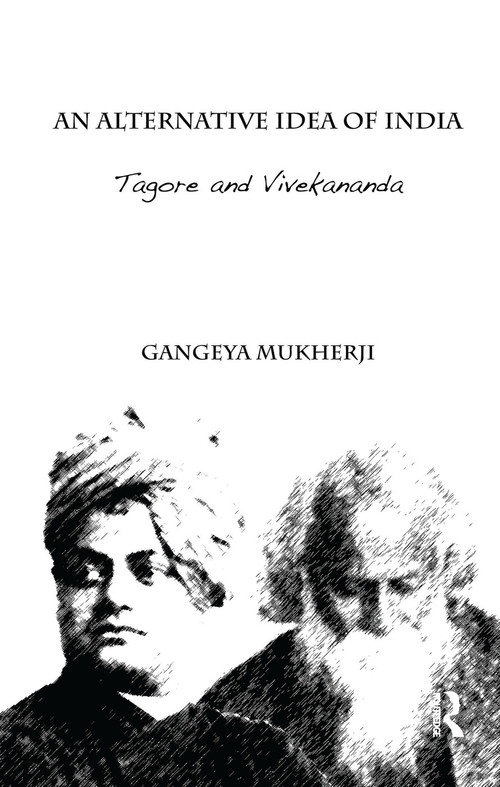 An Alternative Idea of India (Tagore and Vivekananda) by Gangeya Mukherji, 9781138659896