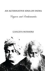 An Alternative Idea of India (Tagore and Vivekananda) by Gangeya Mukherji, 9781138659896