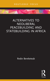 Alternatives to Neoliberal Peacebuilding and Statebuilding in Africa by Redie Bereketeab, 9780367558949