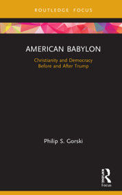 American Babylon (Christianity and Democracy Before and After Trump) by Philip S. Gorski, 9780367331498