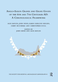 Anglo-Saxon Graves and Grave Goods of the 6th and 7th Centuries AD (A Chronological Framework) by Alex Bayliss, 9780367885885