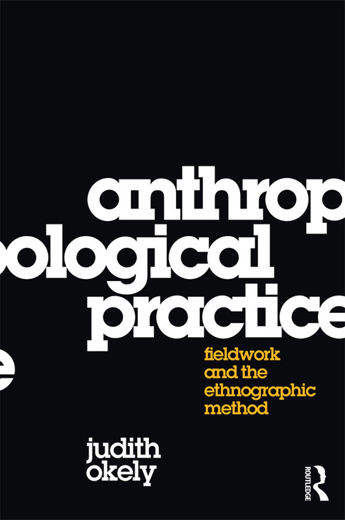 Anthropological Practice (Fieldwork and the Ethnographic Method) by Judith Okely, 9781845206031